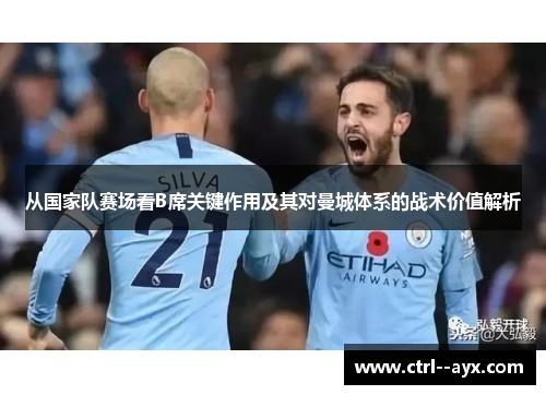 从国家队赛场看B席关键作用及其对曼城体系的战术价值解析