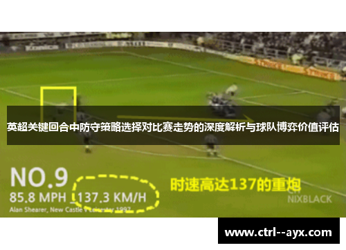 英超关键回合中防守策略选择对比赛走势的深度解析与球队博弈价值评估