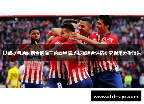 以数据与场面结合的哈兰德西甲临场发挥综合评估研究视角分析报告