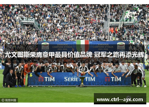 尤文图斯荣膺意甲最具价值品牌 冠军之路再添光辉