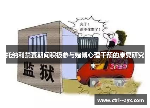 托纳利禁赛期间积极参与赌博心理干预的康复研究